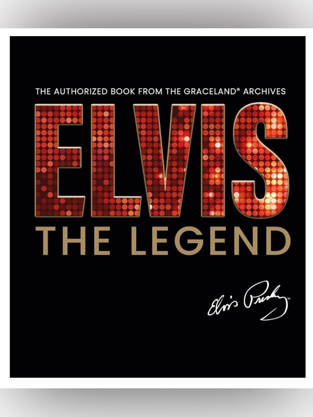 Elvis - The Legend: The Authorized Book from the Official Graceland Archive